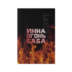 Обложка для паспорта матовая кожа с принтом Инна огонь баба в Белгороде, натуральная матовая кожа | размер 19,3 х 13,7 см; прозрачные пластиковые крепления | Тематика изображения на принте: инка | инна | огонь | пламя