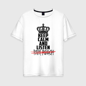 Женская футболка хлопок Oversize с принтом Keep calm and listen Papa Roach в Белгороде, 100% хлопок | свободный крой, круглый ворот, спущенный рукав, длина до линии бедер
 | papa roach | roach | папа роач | папароач | папароч | роач | роч