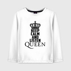 Детский лонгслив хлопок с принтом Keep calm and listen Queen в Белгороде, 100% хлопок | круглый вырез горловины, полуприлегающий силуэт, длина до линии бедер | paul rodgers | queen | quen | брайан мэй | глэм | группа | джон дикон | квин | королева | куин | меркури | меркьюри | мэркури | поп | роджер тейлор | рок | фредди | фреди | хард | хардрок