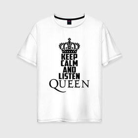 Женская футболка хлопок Oversize с принтом Keep calm and listen Queen в Белгороде, 100% хлопок | свободный крой, круглый ворот, спущенный рукав, длина до линии бедер
 | paul rodgers | queen | quen | брайан мэй | глэм | группа | джон дикон | квин | королева | куин | меркури | меркьюри | мэркури | поп | роджер тейлор | рок | фредди | фреди | хард | хардрок