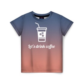Детская футболка 3D с принтом Let`s drink coffee в Белгороде, 100% гипоаллергенный полиэфир | прямой крой, круглый вырез горловины, длина до линии бедер, чуть спущенное плечо, ткань немного тянется | coffee | gradient | grains | white | белый | градиент | зерна | кофе