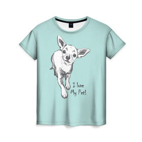 Женская футболка 3D с принтом I love my pet в Белгороде, 100% полиэфир ( синтетическое хлопкоподобное полотно) | прямой крой, круглый вырез горловины, длина до линии бедер | домашние животные | пес | песик | собака | собачка | чихуахуа