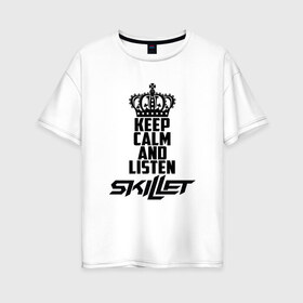 Женская футболка хлопок Oversize с принтом Keep calm and listen Skillet в Белгороде, 100% хлопок | свободный крой, круглый ворот, спущенный рукав, длина до линии бедер
 | skilet | skillet | альтернативный | гранж | группа | джен леджер | джон купер | индастриал | кори купер | метал | ню | пост | рок | сет моррисон | симфоник | скилет | хард | христианский