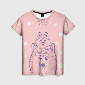 Женская футболка 3D с принтом My DAD is my HERO в Белгороде, 100% полиэфир ( синтетическое хлопкоподобное полотно) | прямой крой, круглый вырез горловины, длина до линии бедер | Тематика изображения на принте: домашние животные | пес | песик | собака | собачка | хаски