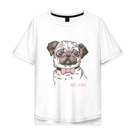 Мужская футболка хлопок Oversize с принтом Hug a Pug в Белгороде, 100% хлопок | свободный крой, круглый ворот, “спинка” длиннее передней части | домашние животные | мопс | пес | собака