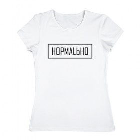 Женская футболка хлопок с принтом НОРМАLЬНО в Белгороде, 100% хлопок | прямой крой, круглый вырез горловины, длина до линии бедер, слегка спущенное плечо | street | wear | веар | норм | нормально | стрит