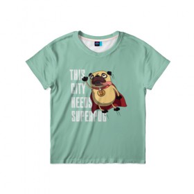 Детская футболка 3D с принтом This is city needs SUPERPUB в Белгороде, 100% гипоаллергенный полиэфир | прямой крой, круглый вырез горловины, длина до линии бедер, чуть спущенное плечо, ткань немного тянется | домашние животные | мопс | пес | песик | собака | собачка