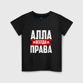 Детская футболка хлопок с принтом Алла всегда права в Белгороде, 100% хлопок | круглый вырез горловины, полуприлегающий силуэт, длина до линии бедер | 