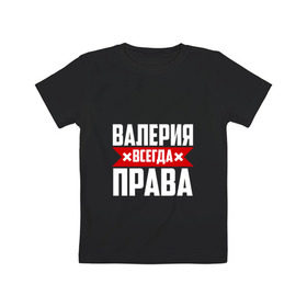 Детская футболка хлопок с принтом Валерия всегда прав в Белгороде, 100% хлопок | круглый вырез горловины, полуприлегающий силуэт, длина до линии бедер | буквы | валераия | имя | красная | крестик | лека | лера | леруня | леруся | леруха | леруша | линия | на русском | надпись | полоса | полоска | черная | черный