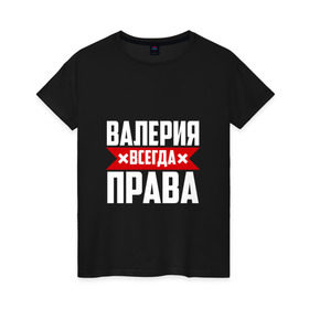 Женская футболка хлопок с принтом Валерия всегда прав в Белгороде, 100% хлопок | прямой крой, круглый вырез горловины, длина до линии бедер, слегка спущенное плечо | буквы | валераия | имя | красная | крестик | лека | лера | леруня | леруся | леруха | леруша | линия | на русском | надпись | полоса | полоска | черная | черный