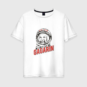 Женская футболка хлопок Oversize с принтом Будь первым как Гагарин в Белгороде, 100% хлопок | свободный крой, круглый ворот, спущенный рукав, длина до линии бедер
 | best | gagarin | space | гагарин | космонавт | космос | первый | поехали | полёт | русский | ссср | юрий