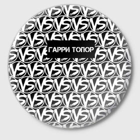 Значок с принтом VERSUS BATTLE-ГАРРИ ТОПОР в Белгороде,  металл | круглая форма, металлическая застежка в виде булавки | rap | versus battle | битва | гарри топор | молодежный стиль | рэп | рэп батл | рэп битва | рэперы