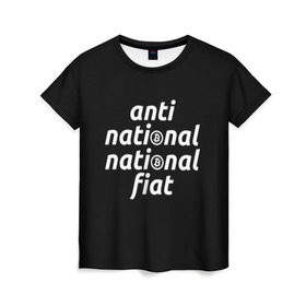 Женская футболка 3D с принтом Anti National National Fiat в Белгороде, 100% полиэфир ( синтетическое хлопкоподобное полотно) | прямой крой, круглый вырез горловины, длина до линии бедер | 