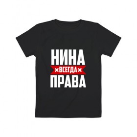 Детская футболка хлопок с принтом Нина всегда права в Белгороде, 100% хлопок | круглый вырез горловины, полуприлегающий силуэт, длина до линии бедер | Тематика изображения на принте: буквы | имя | красная | крестик | линия | на русском | надпись | нина | нинка | нинок | ниночка | нинуся | полоса | полоска | черная | черный