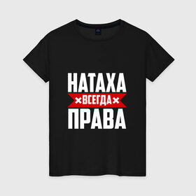 Женская футболка хлопок с принтом Натаха всегда права в Белгороде, 100% хлопок | прямой крой, круглый вырез горловины, длина до линии бедер, слегка спущенное плечо | 
