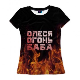 Женская футболка 3D с принтом Олеся огонь баба в Белгороде, 100% полиэфир ( синтетическое хлопкоподобное полотно) | прямой крой, круглый вырез горловины, длина до линии бедер | 