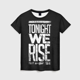Женская футболка 3D с принтом We Rise в Белгороде, 100% полиэфир ( синтетическое хлопкоподобное полотно) | прямой крой, круглый вырез горловины, длина до линии бедер | awake | monster | skillet | джон купер | кори купер | рок
