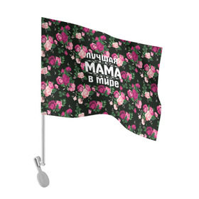 Флаг для автомобиля с принтом Лучшая мама в мире в Белгороде, 100% полиэстер | Размер: 30*21 см | 8 марта | день матери | лучшая мама в мире | мама | подарок маме | самая лучшая мама | цветы