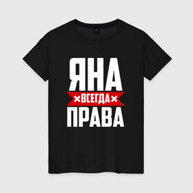 Женская футболка хлопок с принтом Яна всегда права в Белгороде, 100% хлопок | прямой крой, круглый вырез горловины, длина до линии бедер, слегка спущенное плечо | 