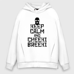 Мужское худи Oversize хлопок с принтом Keep calm and cheeki breeki в Белгороде, френч-терри — 70% хлопок, 30% полиэстер. Мягкий теплый начес внутри —100% хлопок | боковые карманы, эластичные манжеты и нижняя кромка, капюшон на магнитной кнопке | Тематика изображения на принте: counter | cs | cs go | csgo | go | strike | контр | контра | кс | кс го | ксго | страйк | чики брики | чикибрики