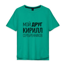 Мужская футболка хлопок Oversize с принтом Мой друг Кирилл Серебренников в Белгороде, 100% хлопок | свободный крой, круглый ворот, “спинка” длиннее передней части | кирилл серебренников | режиссер