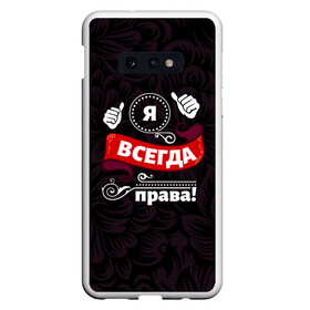 Чехол для Samsung S10E с принтом Я всегда права в Белгороде, Силикон | Область печати: задняя сторона чехла, без боковых панелей | Тематика изображения на принте: бабушке | девушке | дочери | жене | женщине | любимой | маме | подруге | ребенку | супруге