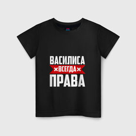 Детская футболка хлопок с принтом Василиса всегда права в Белгороде, 100% хлопок | круглый вырез горловины, полуприлегающий силуэт, длина до линии бедер | 
