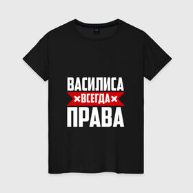 Женская футболка хлопок с принтом Василиса всегда права в Белгороде, 100% хлопок | прямой крой, круглый вырез горловины, длина до линии бедер, слегка спущенное плечо | 