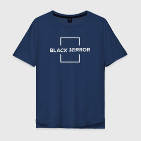 Мужская футболка хлопок Oversize с принтом Black Mirror в Белгороде, 100% хлопок | свободный крой, круглый ворот, “спинка” длиннее передней части | Тематика изображения на принте: black mirror | черное зеркало