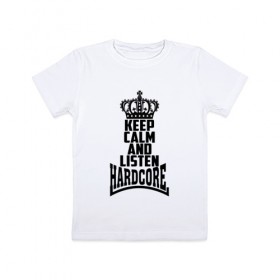 Детская футболка хлопок с принтом Keep calm and listen Hardcore в Белгороде, 100% хлопок | круглый вырез горловины, полуприлегающий силуэт, длина до линии бедер | 