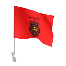 Флаг для автомобиля с принтом Тимофей - сделано в СССР в Белгороде, 100% полиэстер | Размер: 30*21 см | ussr | красный | серп и молот | советский союз | тима | тимофей