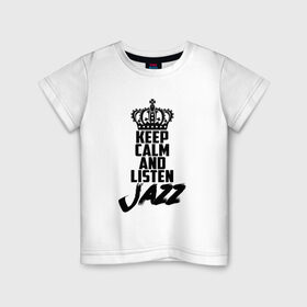 Детская футболка хлопок с принтом Keep calm and listen Jazz в Белгороде, 100% хлопок | круглый вырез горловины, полуприлегающий силуэт, длина до линии бедер | jazz | африканские ритмы | афроамериканский | блюз | вокально | гармоническая | джаз | джас | европейская | жаз | жас | инструментальная | музыка | музыкальный | регтайм | структура | фольклор
