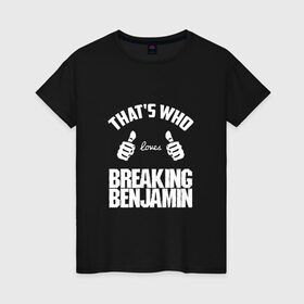 Женская футболка хлопок с принтом Вот кто любит Breaking Benjamin в Белгороде, 100% хлопок | прямой крой, круглый вырез горловины, длина до линии бедер, слегка спущенное плечо | bb | benjamin | breaking | breaking benjamin | loves | thats who | this girl | this guy | бб | бенджамин | бенж | бернли | большие | брейкинг | брекин | группа | клас | класс | кулаки | ню метал | пальцы | постгранж | рок | руки | хардрок