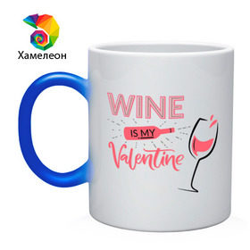 Кружка хамелеон с принтом Wine is my Valentine в Белгороде, керамика | меняет цвет при нагревании, емкость 330 мл | Тематика изображения на принте: 