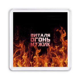 Магнит 55*55 с принтом Виталя огонь мужик в Белгороде, Пластик | Размер: 65*65 мм; Размер печати: 55*55 мм | виталий | виталик | виталя | огонь | пламя
