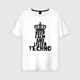 Женская футболка хлопок Oversize с принтом Keep calm and listen Techno в Белгороде, 100% хлопок | свободный крой, круглый ворот, спущенный рукав, длина до линии бедер
 | ebm | edm | hi nrg | techno | габбер | даб | детройт | дип | индастриал | италиан | минимал | музыка | синтипоп | тек хаус | техно | фанк | хард | чикаго хаус | шранц | эйсид | электро | электронная