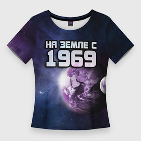 Женская футболка 3D Slim с принтом На земле с 1969 в Белгороде,  |  | Тематика изображения на принте: год рождения | года | дата | земля | космос | на земле | небо | планета