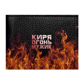 Обложка для студенческого билета с принтом Киря огонь мужик в Белгороде, натуральная кожа | Размер: 11*8 см; Печать на всей внешней стороне | кирилл | кирюха | кирюша | киря | огонь | пламя