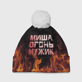 Шапка 3D c помпоном с принтом Миша огонь мужик в Белгороде, 100% полиэстер | универсальный размер, печать по всей поверхности изделия | михаил | миша | мишаня | мишка | огонь | пламя