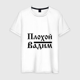 Мужская футболка хлопок с принтом Плохой Вадим в Белгороде, 100% хлопок | прямой крой, круглый вырез горловины, длина до линии бедер, слегка спущенное плечо. | 
