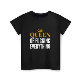 Детская футболка хлопок с принтом Queen of fucking everything в Белгороде, 100% хлопок | круглый вырез горловины, полуприлегающий силуэт, длина до линии бедер | Тематика изображения на принте: для девушек | королева | корона | с надписью