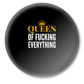 Значок с принтом Queen of fucking everything в Белгороде,  металл | круглая форма, металлическая застежка в виде булавки | для девушек | королева | корона | с надписью