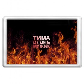 Магнит 45*70 с принтом Тима огонь мужик в Белгороде, Пластик | Размер: 78*52 мм; Размер печати: 70*45 | пламя | пожар | тимофей | тимур