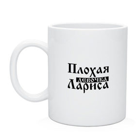 Кружка с принтом Плохая девочка Лариса в Белгороде, керамика | объем — 330 мл, диаметр — 80 мм. Принт наносится на бока кружки, можно сделать два разных изображения | Тематика изображения на принте: бед | бэд | девочка | девушка | девчонка | женщина | имя | лара | лариса | лариска | ларка | ларочка | надпись | с именем | с иминем | слова