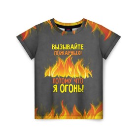 Детская футболка 3D с принтом Вызывайте пожарных, я огонь! в Белгороде, 100% гипоаллергенный полиэфир | прямой крой, круглый вырез горловины, длина до линии бедер, чуть спущенное плечо, ткань немного тянется | Тематика изображения на принте: 23 февраля | fire | вызывайте пожарных | класс | мужчинам | огонь | пожарник | пожарный | потому что я огонь | прикол