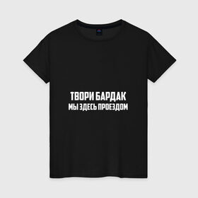 Женская футболка хлопок с принтом Твори бардак, мы здесь проездом в Белгороде, 100% хлопок | прямой крой, круглый вырез горловины, длина до линии бедер, слегка спущенное плечо | Тематика изображения на принте: михаил | миша маваши | рэп | хип хоп