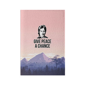 Обложка для паспорта матовая кожа с принтом Give Peace a Chance в Белгороде, натуральная матовая кожа | размер 19,3 х 13,7 см; прозрачные пластиковые крепления | битлз | горы | джон леннон | ленон | мир | песня | цитаты | шанс