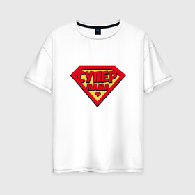 Женская футболка хлопок Oversize с принтом Супер Мама в Белгороде, 100% хлопок | свободный крой, круглый ворот, спущенный рукав, длина до линии бедер
 | mama | mom | super | лучшая | мамочка | мать