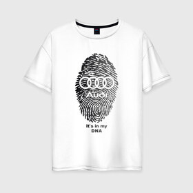 Женская футболка хлопок Oversize с принтом Audi its in my DNA в Белгороде, 100% хлопок | свободный крой, круглый ворот, спущенный рукав, длина до линии бедер
 | ауди | кольца | лого | отпечаток