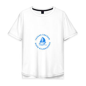 Мужская футболка хлопок Oversize с принтом Только смелым покоряются моря в Белгороде, 100% хлопок | свободный крой, круглый ворот, “спинка” длиннее передней части | 